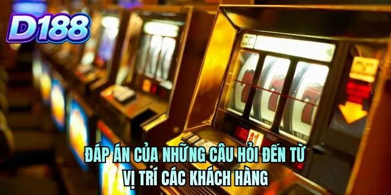 Đáp án của những câu hỏi đến từ vị trí các khách hàng