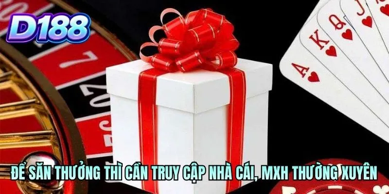 Để săn thưởng thì cần truy cập nhà cái, MXH thường xuyên