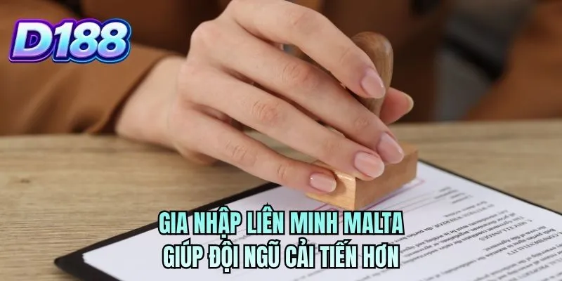Gia nhập liên minh Malta giúp đội ngũ cải tiến hơn
