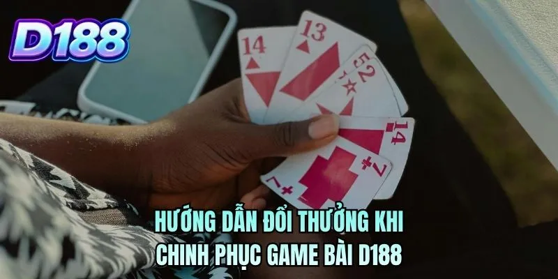 Hướng dẫn đổi thưởng khi chinh phục game bài D188