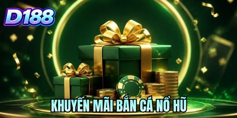 Khuyến Mãi Bắn Cá Nổ Hũ|Tri Ân Người Chơi Tặng Ưu Đãi Khủng