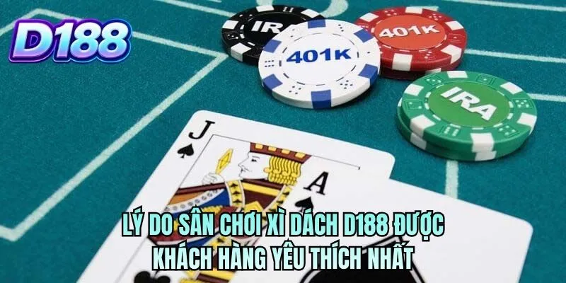 Lý do sân chơi xì dách D188 được khách hàng yêu thích nhất