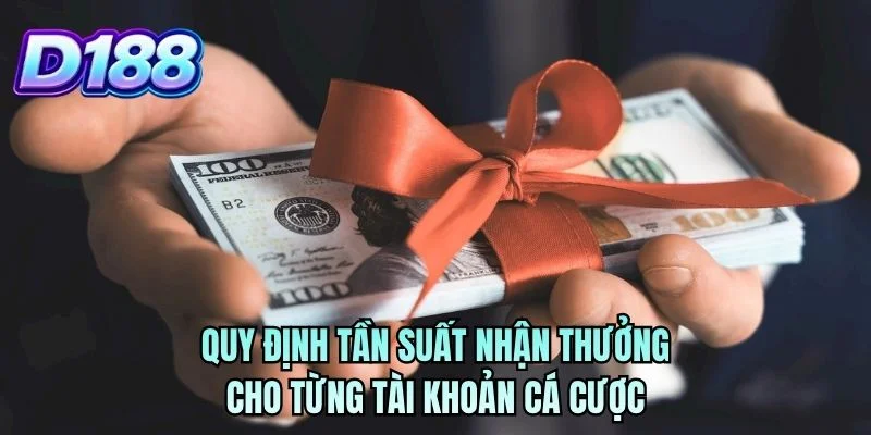 Quy định tần suất nhận thưởng cho từng tài khoản cá cược