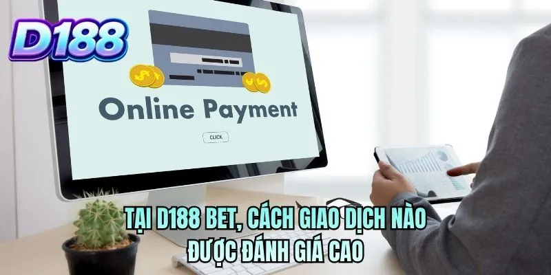 Tại D188 BET, cách giao dịch nào được đánh giá cao