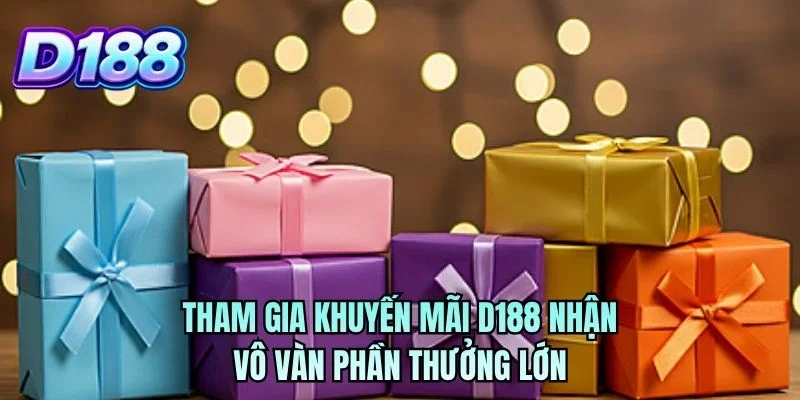 Tham gia khuyến mãi D188 nhận vô vàn phần thưởng lớn