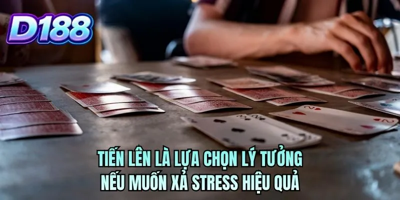 Tiến lên là lựa chọn lý tưởng nếu muốn xả stress hiệu quả