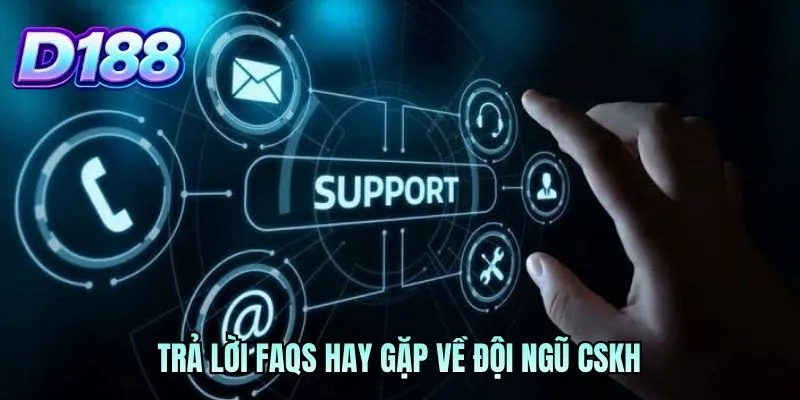 Trả lời FAQs hay gặp về đội ngũ CSKH