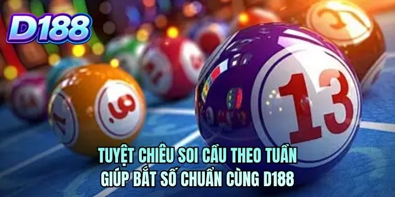 Tuyệt chiêu soi cầu theo tuần giúp bắt số chuẩn cùng D188